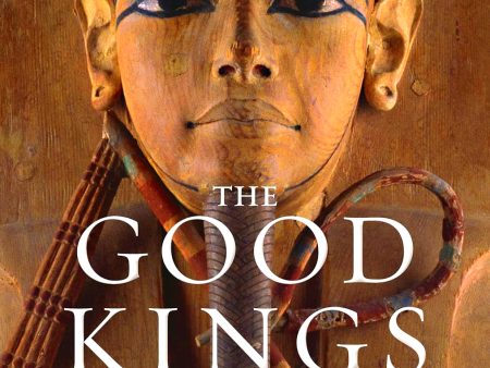 The Good Kings: Absolute Power in Ancient Egypt and the Modern World For Discount